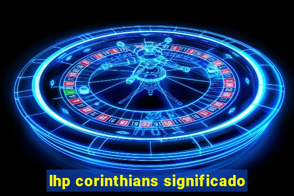 lhp corinthians significado